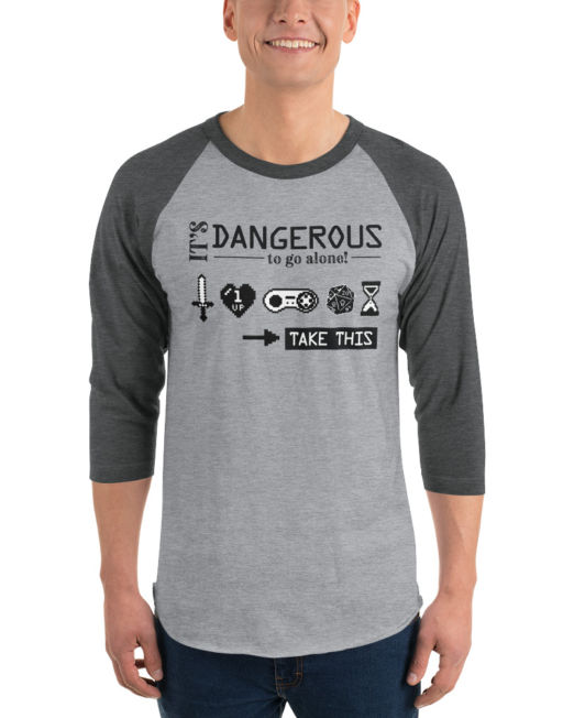 It's Dangerous to Go Alone! - 3/4 Sleeve